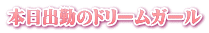 本日出勤のドリームガール